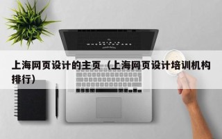 攀枝花上海网页设计的主页（上海网页设计培训机构排行）