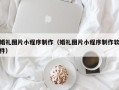 攀枝花婚礼图片小程序制作（婚礼图片小程序制作软件）